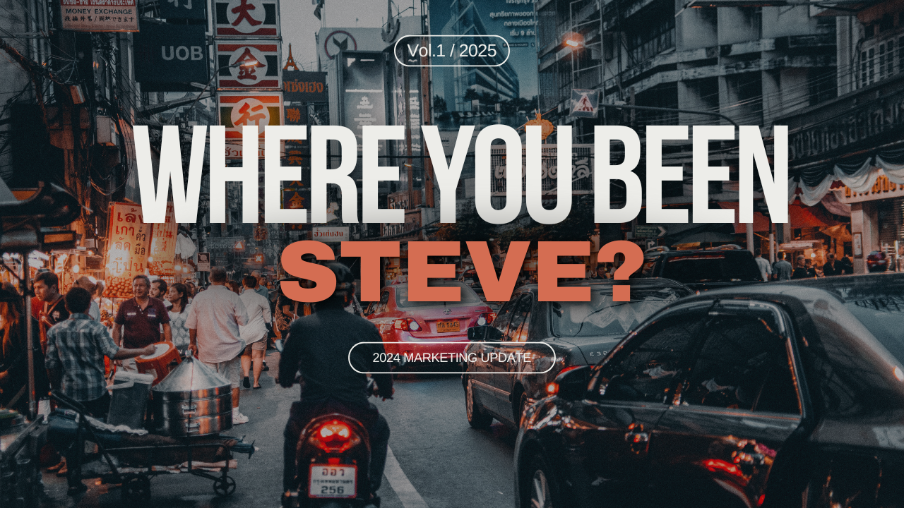 Marketing Update 2024 – Where HAVE you BEEN STEVE?